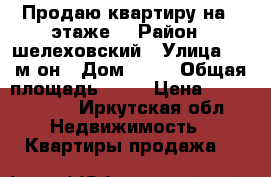 Продаю квартиру на 1 этаже  › Район ­ шелеховский › Улица ­ 1 м-он › Дом ­ 24 › Общая площадь ­ 48 › Цена ­ 1 500 000 - Иркутская обл. Недвижимость » Квартиры продажа   